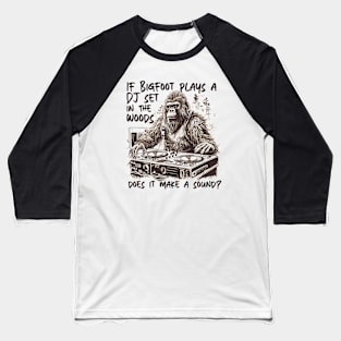 If Bigfoot Plays a DJ Set in the Woods Does It Make a Sound? // Funny Big Foot Dj Baseball T-Shirt